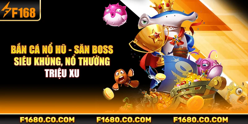 Bắn Cá Nổ Hũ - Săn Boss Siêu Khủng, Nổ Thưởng Triệu Xu