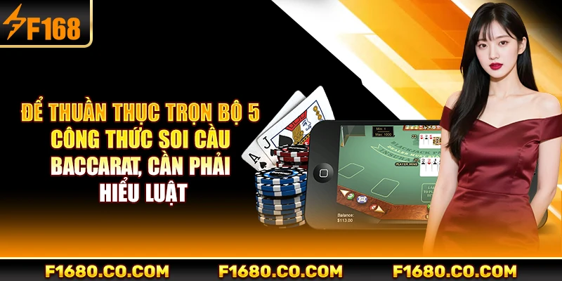 Để thuần thục trọn bộ 5 công thức soi cầu Baccarat, cần phải hiểu luật
