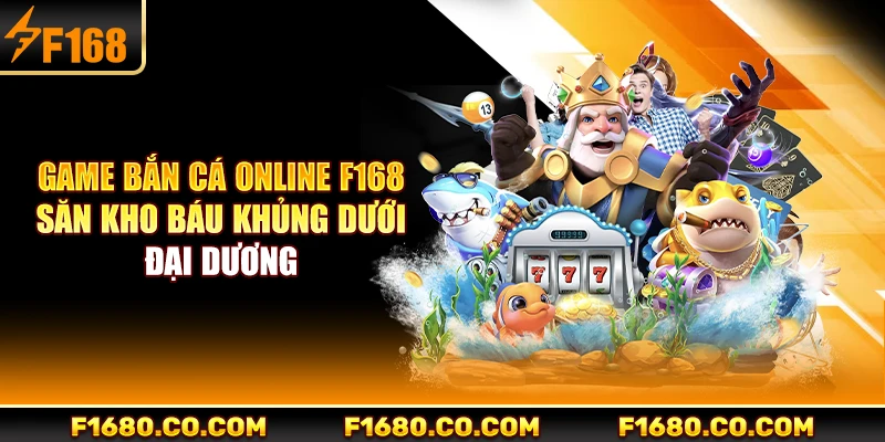 Game Bắn Cá Online F168 - Săn Kho Báu Khủng Dưới Đại Dương