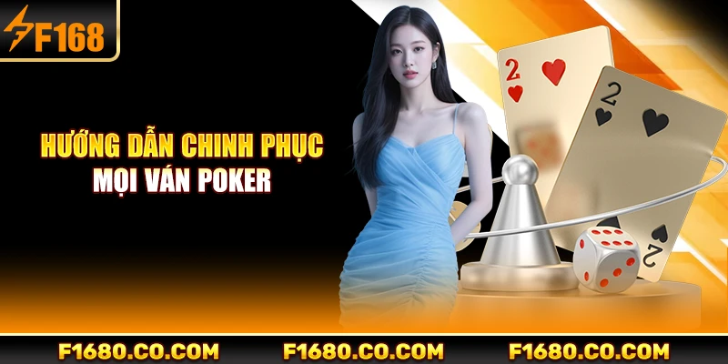 Hướng dẫn chinh phục mọi ván poker