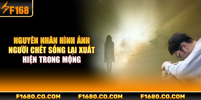 Nguyên nhân hình ảnh người chết sống lại xuất hiện trong mộng