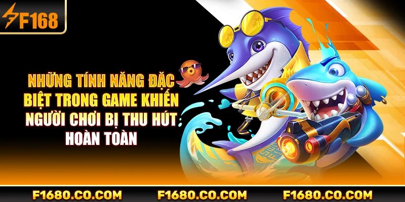 Những tính năng đặc biệt trong game khiến người chơi bị thu hút hoàn toàn