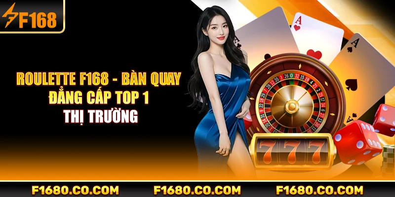 Roulette F168 - Bàn Quay Đẳng Cấp Top 1 Thị Trường