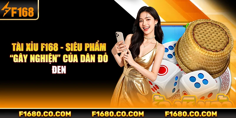 Tài xỉu F168 - Siêu phẩm “gây nghiện” của dân đỏ đen