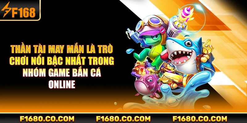 Thần tài may mắn là trò chơi nổi bậc nhất trong nhóm game bắn cá online