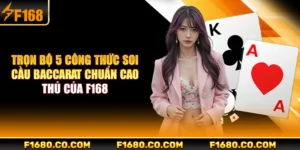 Trọn Bộ 5 Công Thức Soi Cầu Baccarat Chuẩn Cao Thủ Của F168