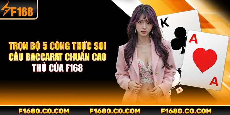 Trọn Bộ 5 Công Thức Soi Cầu Baccarat Chuẩn Cao Thủ Của F168